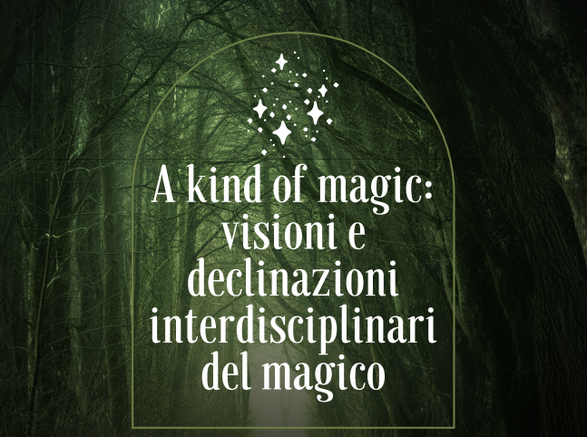 Cfp &quot;A kind of magic: visioni e declinazioni interdisciplinari del magico&quot;